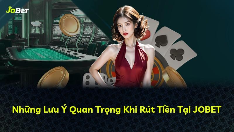 Những Lưu Ý Quan Trọng Khi Rút Tiền Tại JOBET