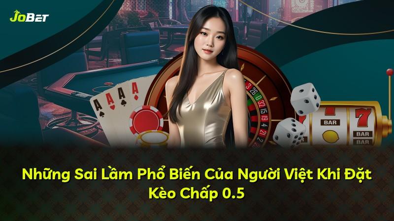 Những Sai Lầm Phổ Biến Của Người Việt Khi Đặt Kèo Chấp 0.5