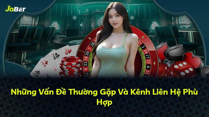 Những Vấn Đề Thường Gặp Và Kênh Liên Hệ Phù Hợp