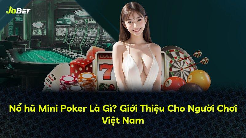 Nổ hũ Mini Poker Là Gì? Giới Thiệu Cho Người Chơi Việt Nam