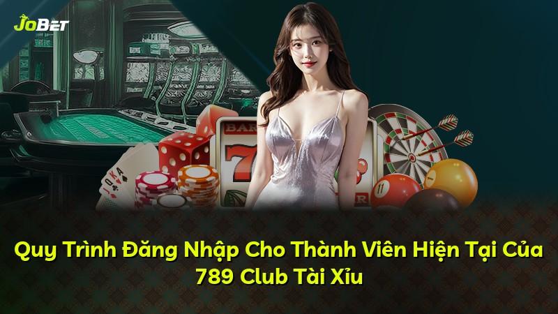 Quy Trình Đăng Nhập Cho Thành Viên Hiện Tại Của 789 Club Tài Xỉu