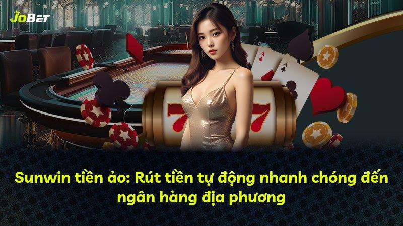 Sunwin tiền ảo: Rút tiền tự động nhanh chóng đến ngân hàng địa phương