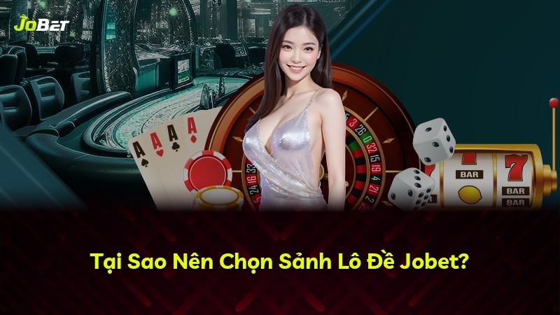 Tại Sao Nên Chọn Sảnh Lô Đề Jobet?
