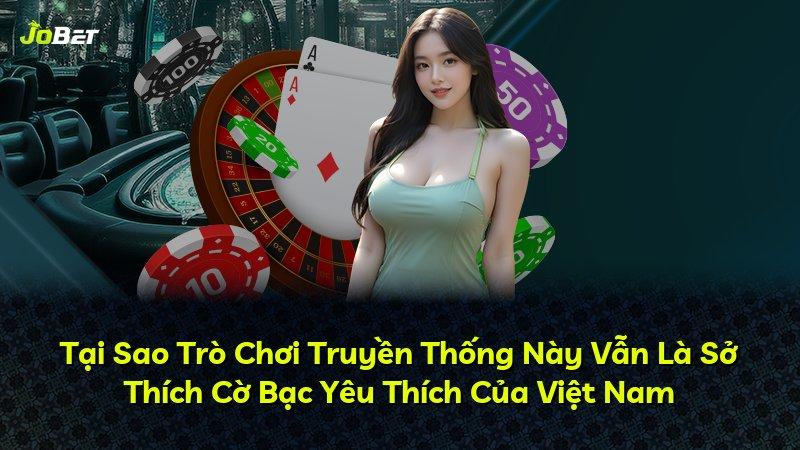 Tại Sao Trò Chơi Truyền Thống Này Vẫn Là Sở Thích Cờ Bạc Yêu Thích Của Việt Nam