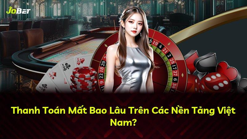Thanh Toán Mất Bao Lâu Trên Các Nền Tảng Việt Nam?