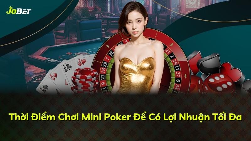 Thời Điểm Chơi Mini Poker Để Có Lợi Nhuận Tối Đa