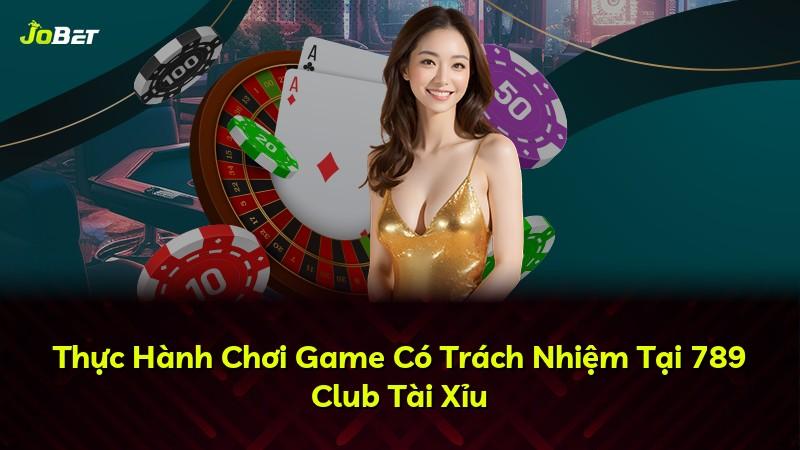 Thực Hành Chơi Game Có Trách Nhiệm Tại 789 Club Tài Xỉu