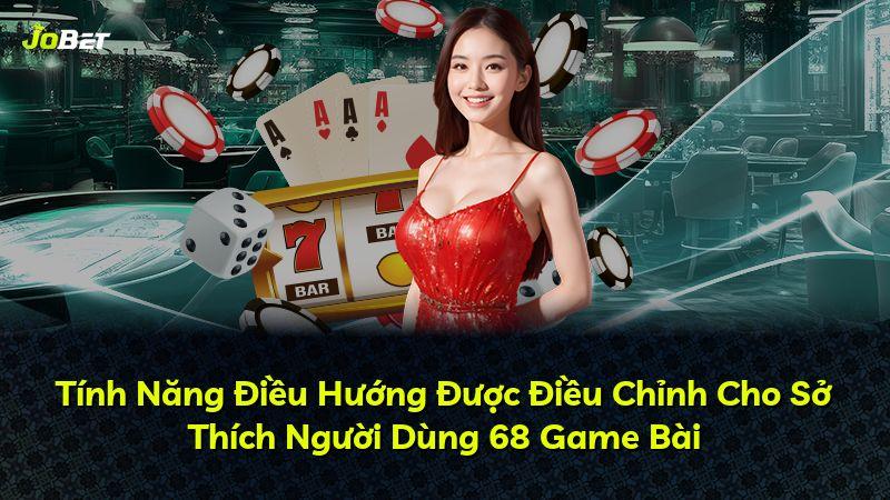 Tính Năng Điều Hướng Được Điều Chỉnh Cho Sở Thích Người Dùng 68 Game Bài