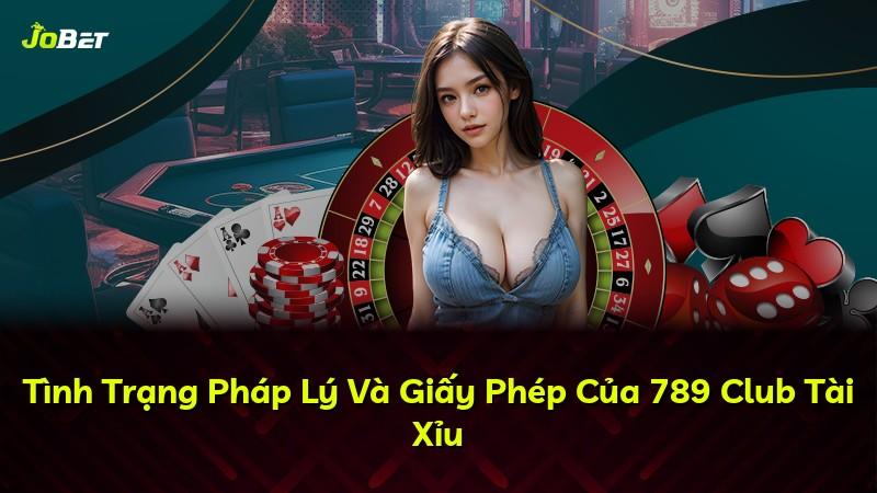 Tình Trạng Pháp Lý Và Giấy Phép Của 789 Club Tài Xỉu