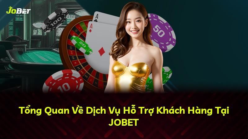 Tổng Quan Về Dịch Vụ Hỗ Trợ Khách Hàng Tại JOBET