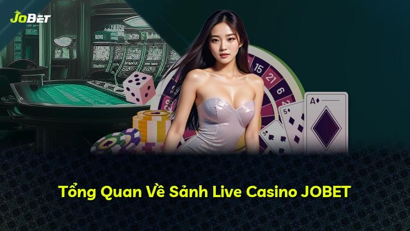 Tổng Quan Về Sảnh Live Casino JOBET