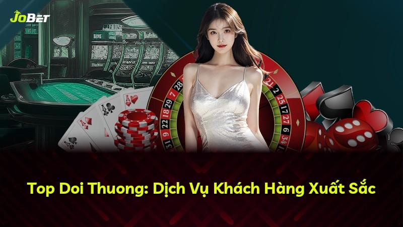 Top Doi Thuong: Dịch Vụ Khách Hàng Xuất Sắc