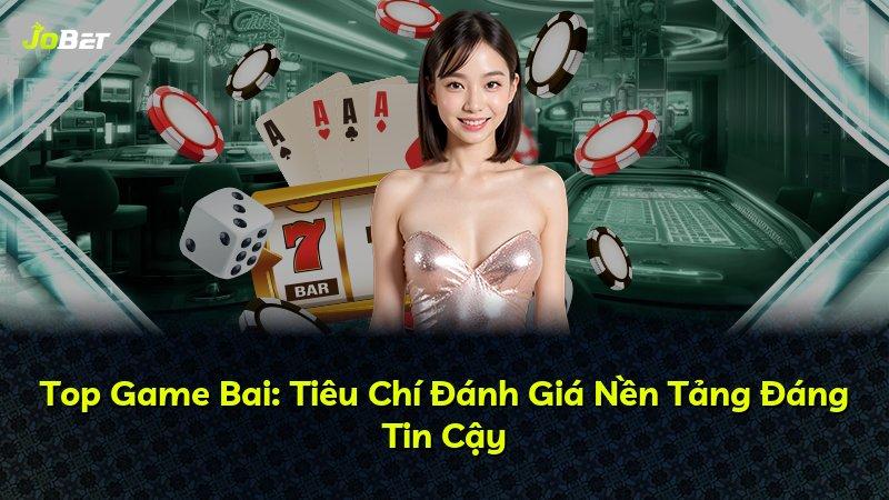 Top Game Bai: Tiêu Chí Đánh Giá Nền Tảng Đáng Tin Cậy