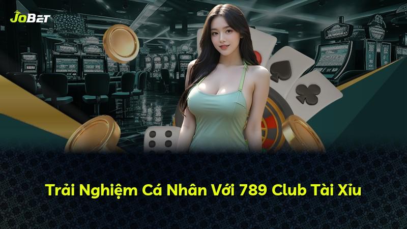 Trải Nghiệm Cá Nhân Với 789 Club Tài Xỉu
