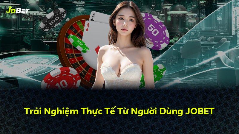 Trải Nghiệm Thực Tế Từ Người Dùng JOBET
