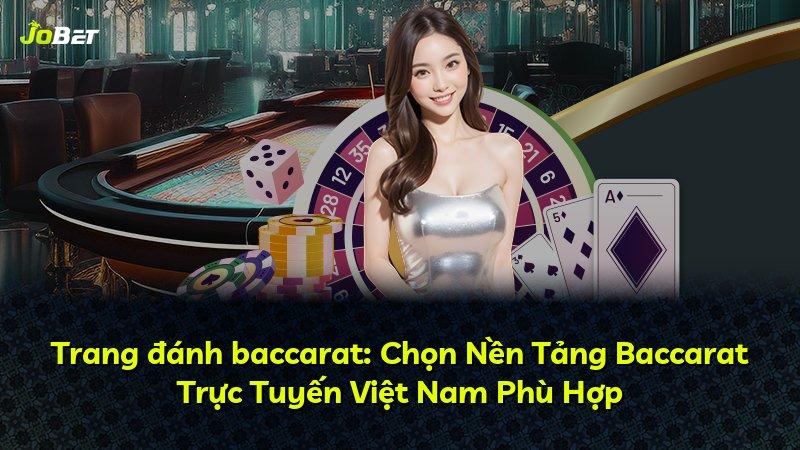 Trang đánh baccarat: Chọn Nền Tảng Baccarat Trực Tuyến Việt Nam Phù Hợp
