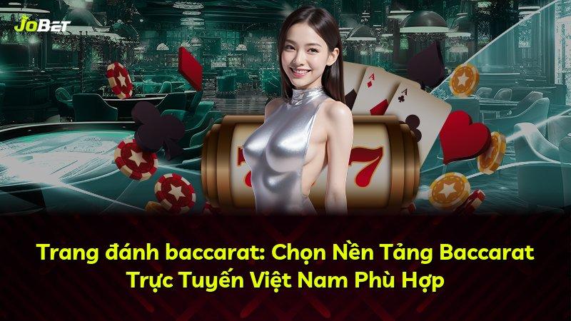 Trang đánh baccarat: Chọn Nền Tảng Baccarat Trực Tuyến Việt Nam Phù Hợp