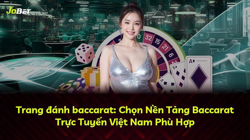 Trang đánh baccarat: Chọn Nền Tảng Baccarat Trực Tuyến Việt Nam Phù Hợp