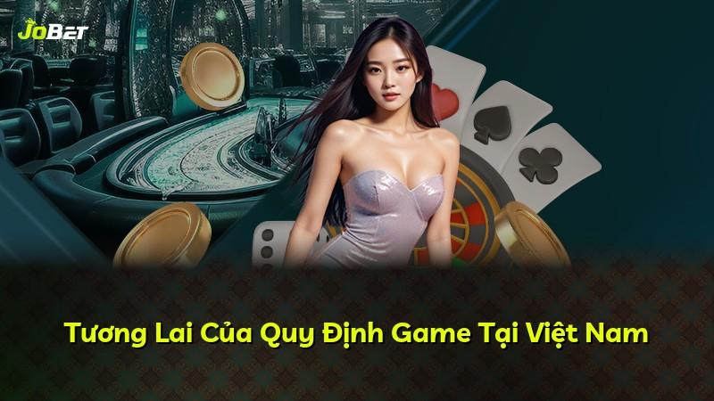 Tương Lai Của Quy Định Game Tại Việt Nam