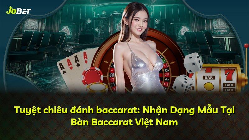 Tuyệt chiêu đánh baccarat: Nhận Dạng Mẫu Tại Bàn Baccarat Việt Nam
