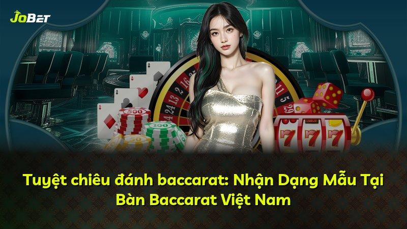 Tuyệt chiêu đánh baccarat: Nhận Dạng Mẫu Tại Bàn Baccarat Việt Nam