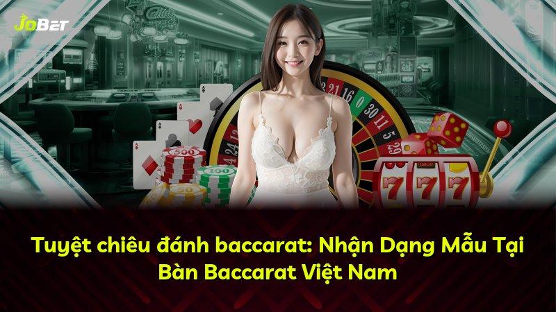 Tuyệt chiêu đánh baccarat: Nhận Dạng Mẫu Tại Bàn Baccarat Việt Nam