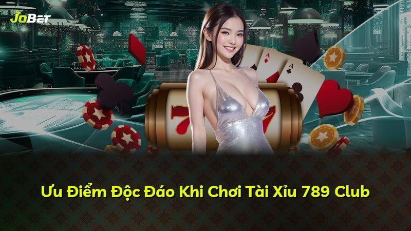 Ưu Điểm Độc Đáo Khi Chơi Tài Xỉu 789 Club