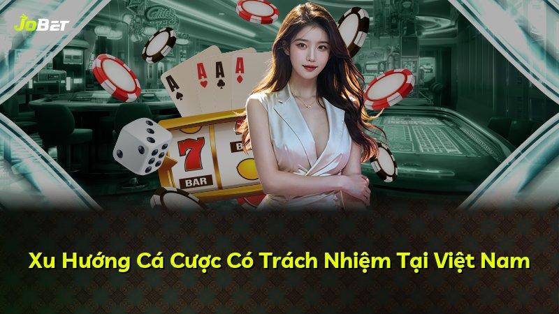 Xu Hướng Cá Cược Có Trách Nhiệm Tại Việt Nam