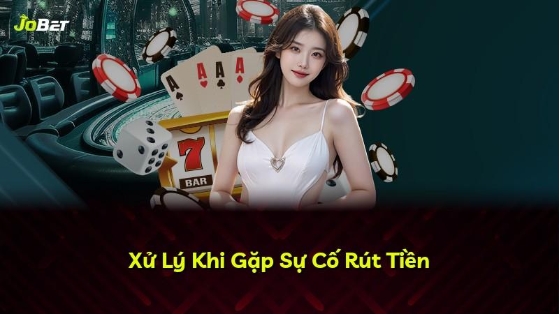 Xử Lý Khi Gặp Sự Cố Rút Tiền