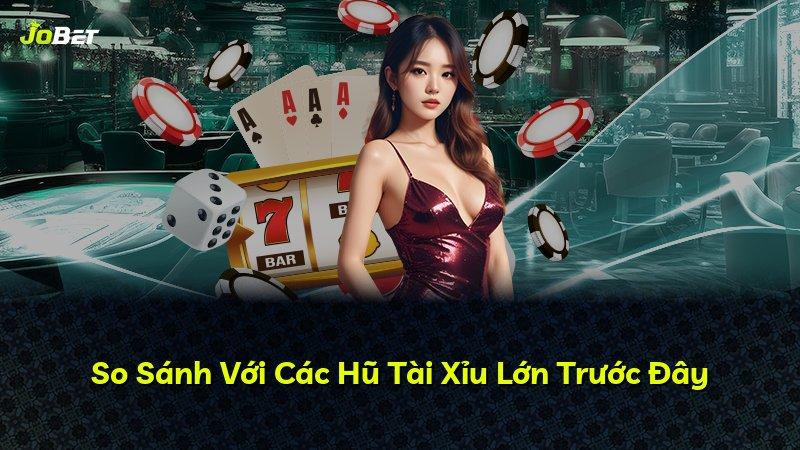 So Sánh Với Các Hũ Tài Xỉu Lớn Trước Đây